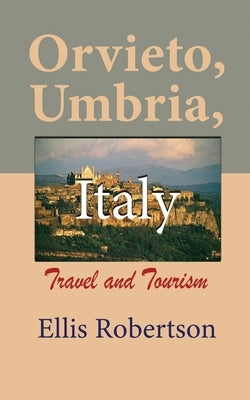Orvieto, Umbria, Italy: Travel and Tourism by Robertson, Ellis