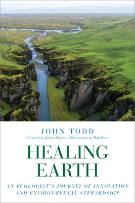 Healing Earth: An Ecologist's Journey of Innovation and Environmental Stewardship by Todd, John