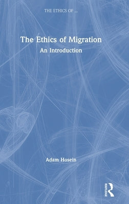The Ethics of Migration: An Introduction by Hosein, Adam