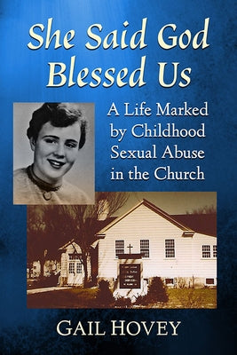 She Said God Blessed Us: A Life Marked by Childhood Sexual Abuse in the Church by Hovey, Gail