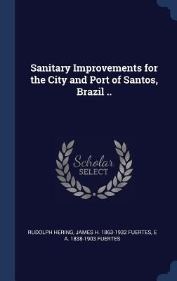 Sanitary Improvements for the City and Port of Santos, Brazil .. by Hering, Rudolph
