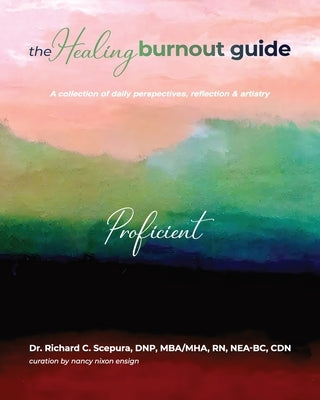 The Healing Burnout Guide: A Collection of Daily Perspectives, Reflection, and Artistry - Proficient by Scepura, Richard C.