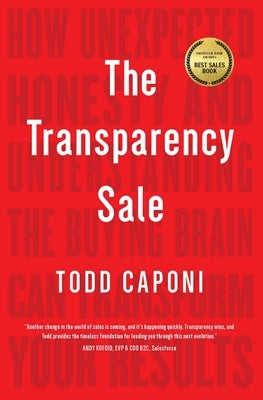 The Transparency Sale: How Unexpected Honesty and Understanding the Buying Brain Can Transform Your Results by Caponi, Todd