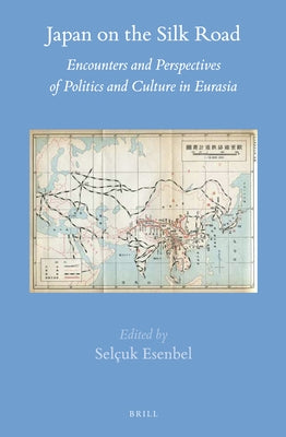 Japan on the Silk Road: Encounters and Perspectives of Politics and Culture in Eurasia by Esenbel, Selçuk