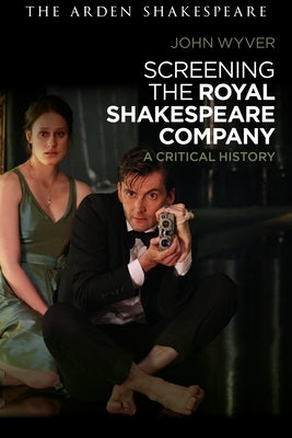 Screening the Royal Shakespeare Company: A Critical History by Wyver, John