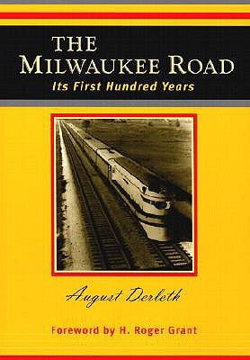The Milwaukee Road: Its First Hundred Years by Derleth, August