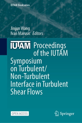 Proceedings of the Iutam Symposium on Turbulent/Non-Turbulent Interface in Turbulent Shear Flows by Wang, Jinjun