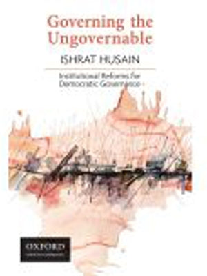 Governing the Ungovernable: Institutional Reforms for Democratic Governance by Husain, Ishrat