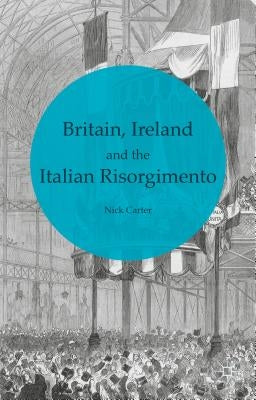 Britain, Ireland and the Italian Risorgimento by Carter, N.