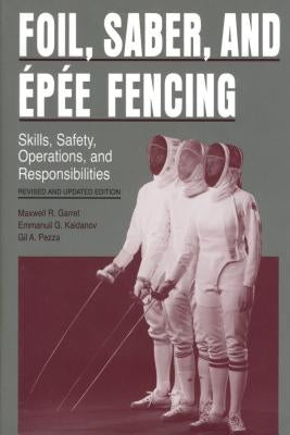Foil, Saber, and Épée Fencing: Skills, Safety, Operations, and Responsibilities by Garret, Maxwell R.