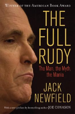 The Full Rudy: The Man, the Myth, the Mania by Newfield, Jack