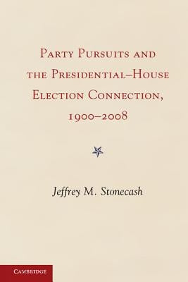 Party Pursuits and The Presidential-House Election Connection, 1900-2008 by Stonecash, Jeffrey M.