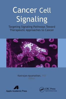 Cancer Cell Signaling: Targeting Signaling Pathways Toward Therapeutic Approaches to Cancer by Ayyanathan, Kasirajan