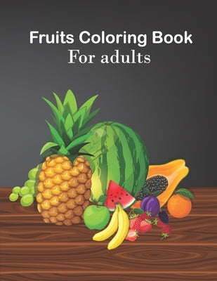 Fruits coloring book for adults: An Adults Coloring Fruits design by Publishing, Omp Tareq