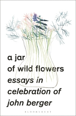A Jar of Wild Flowers: Essays in Celebration of John Berger by Chandan, Amarjit