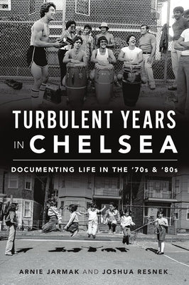 Turbulent Years in Chelsea: Documenting Life in the 70s and 80s by Jarmak, Arnie
