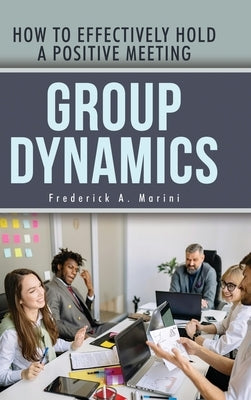 Group Dynamics: How to Effectively Hold a Positive Meeting by Marini, Frederick A.