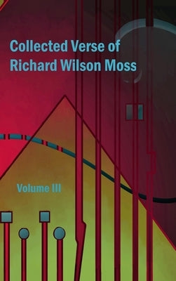 Collected Verse of Richard Wilson Moss Volume III by Moss, Richard Wilson