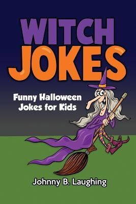 Witch Jokes: Funny Halloween Jokes for Kids by Laughing, Johnny B.
