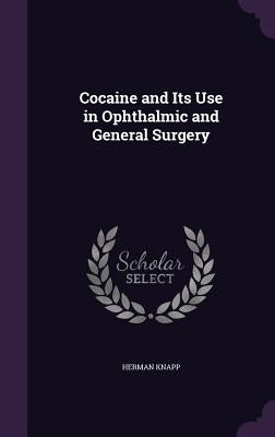 Cocaine and Its Use in Ophthalmic and General Surgery by Knapp, Herman