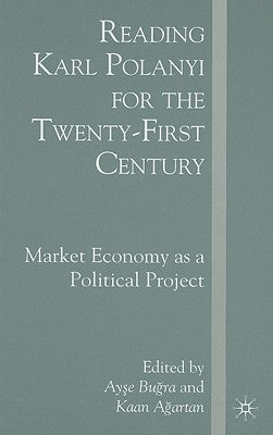 Reading Karl Polanyi for the Twenty-First Century: Market Economy as a Political Project by Bugra, A.