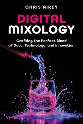 Digital Mixology: Crafting the Perfect Blend of Data, Technology, and Innovation by Airey, Chris