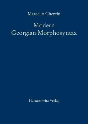 Modern Georgian Morphosyntax: A Grammatico-Categorial Hierarchy-Based Analysis with Special Reference to Indirect Verbs and Passives of State by Cherchi, Marcello