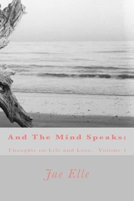 And The Mind Speaks: Thoughts on Life and Love by Elle, Jae