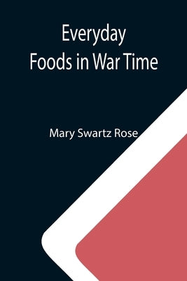 Everyday Foods in War Time by Swartz Rose, Mary