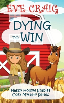 Dying To Win: Happy Hollow Stables Cozy Mystery Series by Craig, Eve