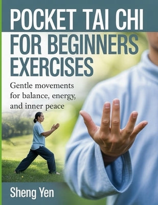 Pocket Tai Chi For Beginners Exercises: Gentle Movement for Balance, Energy and Inner Peace by Yen, Sheng