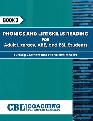 Book 3: Phonics and Life Skills Reading for Adult Literacy, ABE, and ESL Students by Coaching for Better Learning