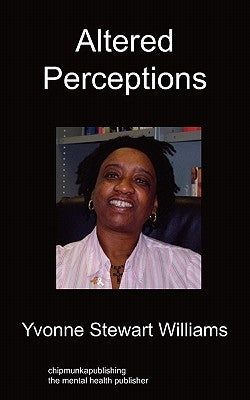 Altered Perceptions: An 18 Month Diary, One Day at a Time, in the Life of a Mental Health Service User by Williams, Yvonne Stewart