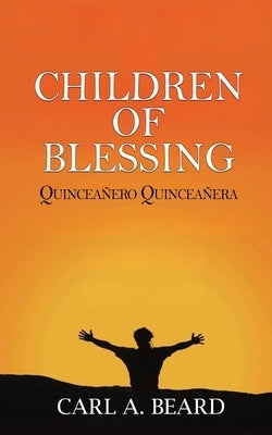 Children of Blessing: Quinceañero Quinceañera by Beard, Carl A.