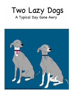 Two Lazy Dogs: A Typical Day Gone Awry by Kenney, Michael
