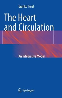 The Heart and Circulation: An Integrative Model by Furst, Branko