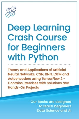 Deep Learning Crash Course for Beginners with Python: Theory and Applications of Artificial Neural Networks, CNN, RNN, LSTM and Autoencoders using Ten by Publishing, Ai