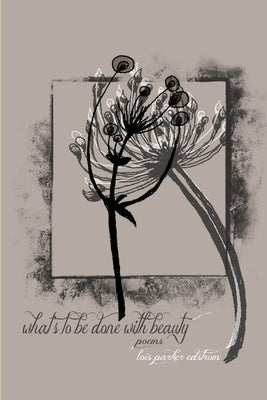 What's To Be Done With Beauty by Parker Edstrom, Lois