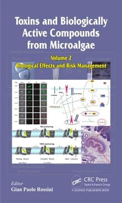 Toxins and Biologically Active Compounds from Microalgae, Volume 2: Biological Effects and Risk Management by Rossini, Gian Paolo