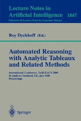 Automated Reasoning with Analytic Tableaux and Related Methods: International Conference, Tableaux 2000 St Andrews, Scotland, Uk, July 3-7, 2000 Proce by Dyckhoff, Roy