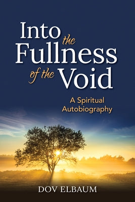 Into the Fullness of the Void: A Spiritual Autobiography by Elbaum, Dov