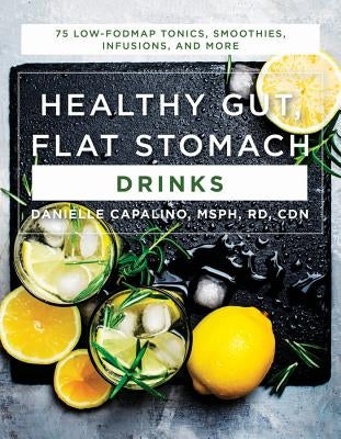 Healthy Gut, Flat Stomach Drinks: 75 Low-Fodmap Tonics, Smoothies, Infusions, and More by Capalino, Danielle