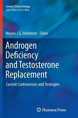 Androgen Deficiency and Testosterone Replacement: Current Controversies and Strategies by Hellstrom, Wayne J. G.