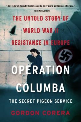 Operation Columba: The Secret Pigeon Service: The Untold Story of World War II Resistance in Europe by Corera, Gordon
