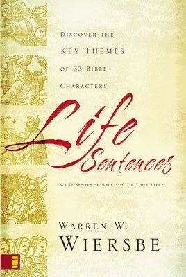 Life Sentences: Discover the Key Themes of 63 Bible Characters by Wiersbe, Warren W.