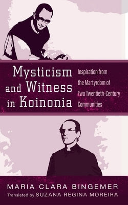 Mysticism and Witness in Koinonia: Inspiration from the Martyrdom of Two Twentieth-Century Communities by Bingemer, Maria Clara