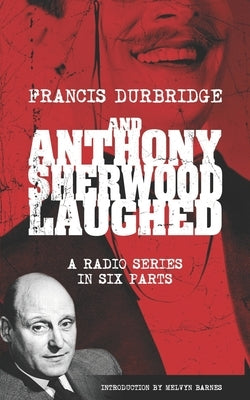 And Anthony Sherwood Laughed (Scripts of the six-part radio series) by Barnes, Melvyn