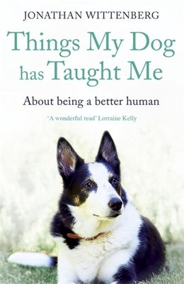 Things My Dog Has Taught Me: About Being a Better Human by Wittenberg, Jonathan