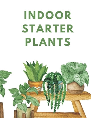 Indoor Starter Plants: "Your Guide to Thriving Indoor Plants: Tips and Tricks for Beginners" by Tuli, Shahnaz
