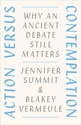 Action Versus Contemplation: Why an Ancient Debate Still Matters by Summit, Jennifer